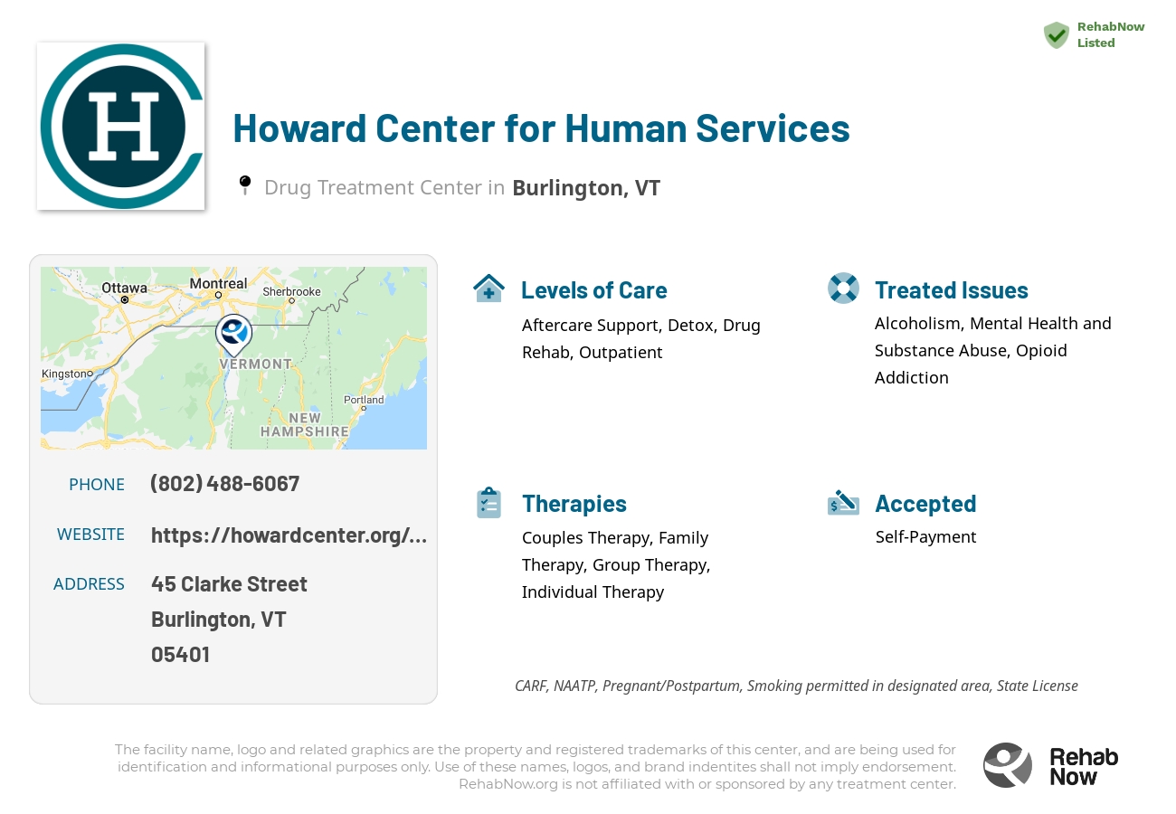 Helpful reference information for Howard Center for Human Services, a drug treatment center in Vermont located at: 45 45 Clarke Street, Burlington, VT 05401, including phone numbers, official website, and more. Listed briefly is an overview of Levels of Care, Therapies Offered, Issues Treated, and accepted forms of Payment Methods.