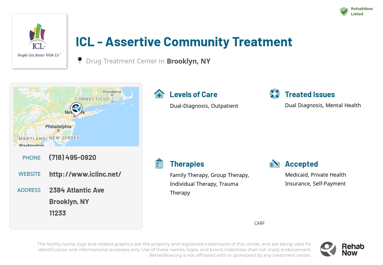 Helpful reference information for ICL - Assertive Community Treatment, a drug treatment center in New York located at: 2384 Atlantic Ave, Brooklyn, NY 11233, including phone numbers, official website, and more. Listed briefly is an overview of Levels of Care, Therapies Offered, Issues Treated, and accepted forms of Payment Methods.