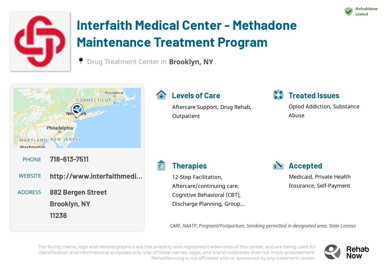 Helpful reference information for Interfaith Medical Center - Methadone Maintenance Treatment Program, a drug treatment center in New York located at: 882 Bergen Street, Brooklyn, NY 11238, including phone numbers, official website, and more. Listed briefly is an overview of Levels of Care, Therapies Offered, Issues Treated, and accepted forms of Payment Methods.