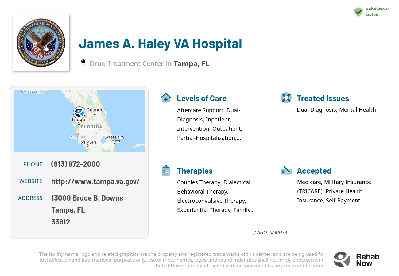 Helpful reference information for James A. Haley VA Hospital, a drug treatment center in Florida located at: 13000 Bruce B. Downs, Tampa, FL, 33612, including phone numbers, official website, and more. Listed briefly is an overview of Levels of Care, Therapies Offered, Issues Treated, and accepted forms of Payment Methods.