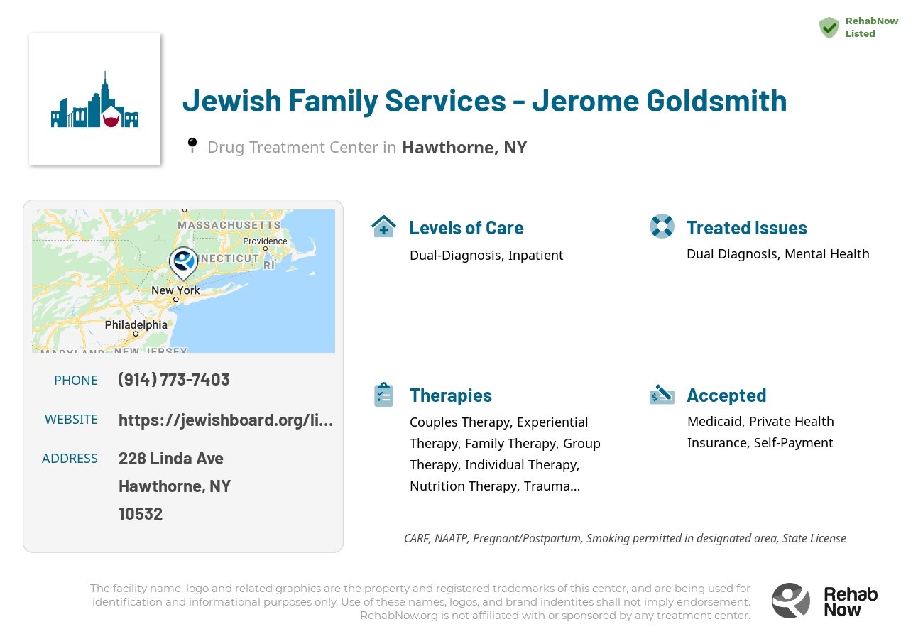 Helpful reference information for Jewish Family Services - Jerome Goldsmith, a drug treatment center in New York located at: 228 Linda Ave, Hawthorne, NY 10532, including phone numbers, official website, and more. Listed briefly is an overview of Levels of Care, Therapies Offered, Issues Treated, and accepted forms of Payment Methods.