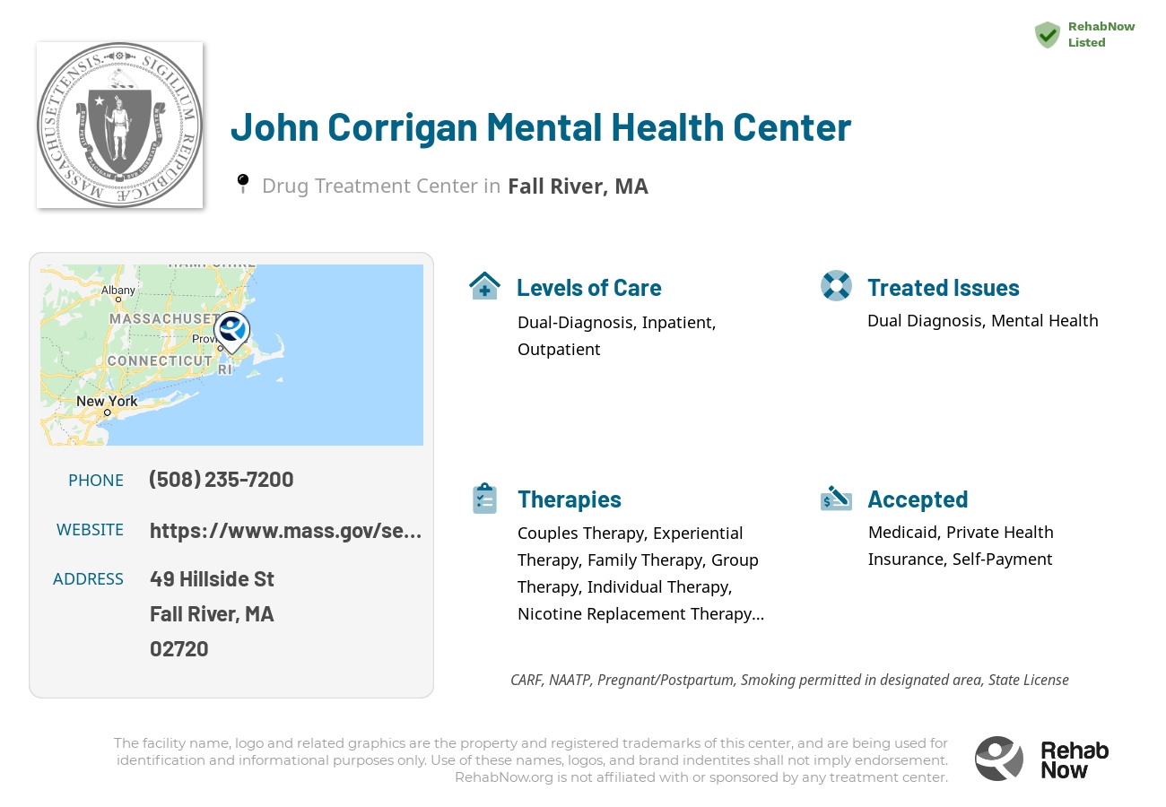 Helpful reference information for John Corrigan Mental Health Center, a drug treatment center in Massachusetts located at: 49 Hillside St, Fall River, MA 02720, including phone numbers, official website, and more. Listed briefly is an overview of Levels of Care, Therapies Offered, Issues Treated, and accepted forms of Payment Methods.