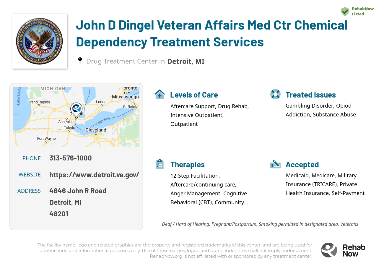 Helpful reference information for John D Dingel Veteran Affairs Med Ctr Chemical Dependency Treatment Services, a drug treatment center in Michigan located at: 4646 John R Road, Detroit, MI 48201, including phone numbers, official website, and more. Listed briefly is an overview of Levels of Care, Therapies Offered, Issues Treated, and accepted forms of Payment Methods.