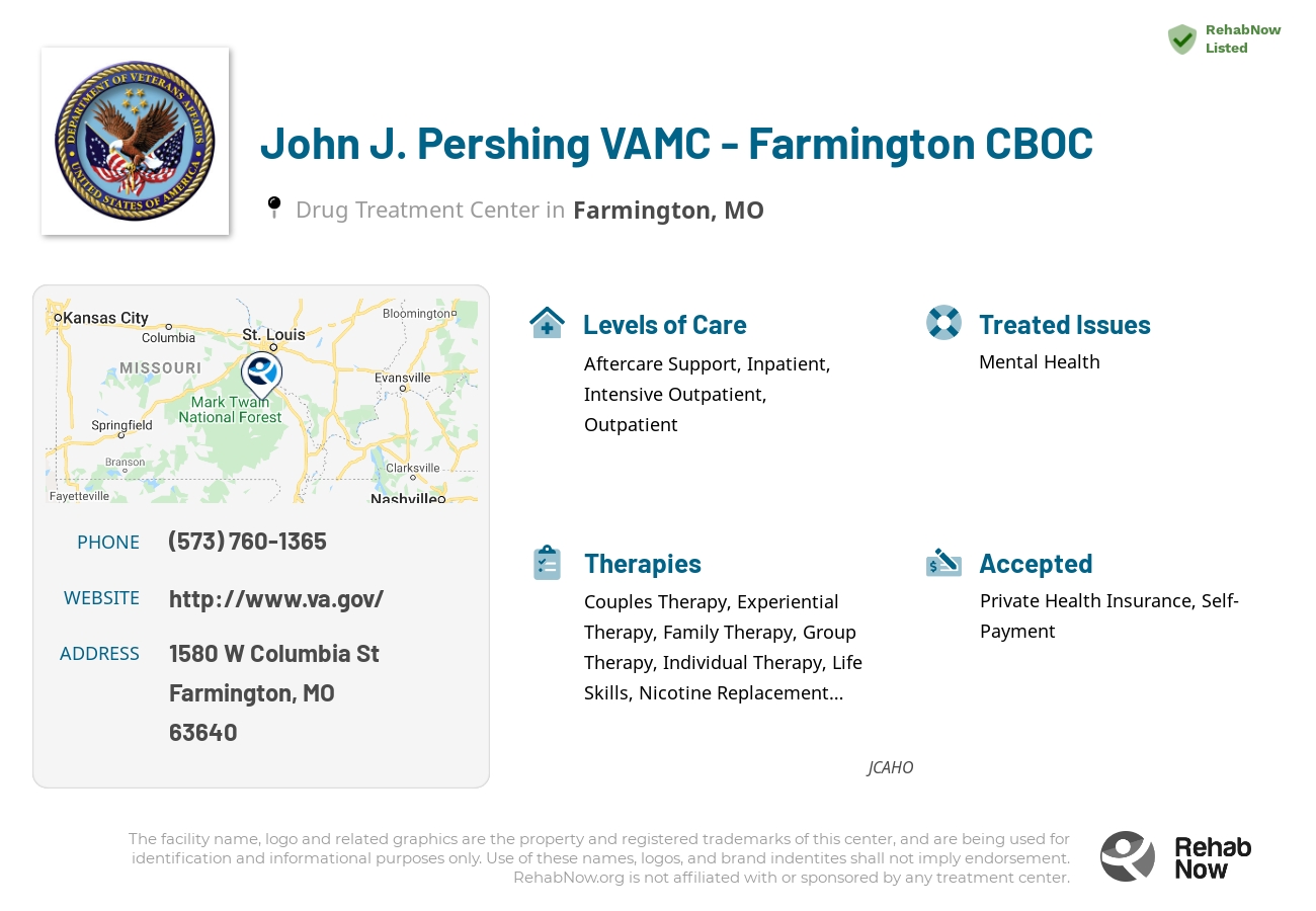 Helpful reference information for John J. Pershing VAMC - Farmington CBOC, a drug treatment center in Missouri located at: 1580 W Columbia St, Farmington, MO 63640, including phone numbers, official website, and more. Listed briefly is an overview of Levels of Care, Therapies Offered, Issues Treated, and accepted forms of Payment Methods.