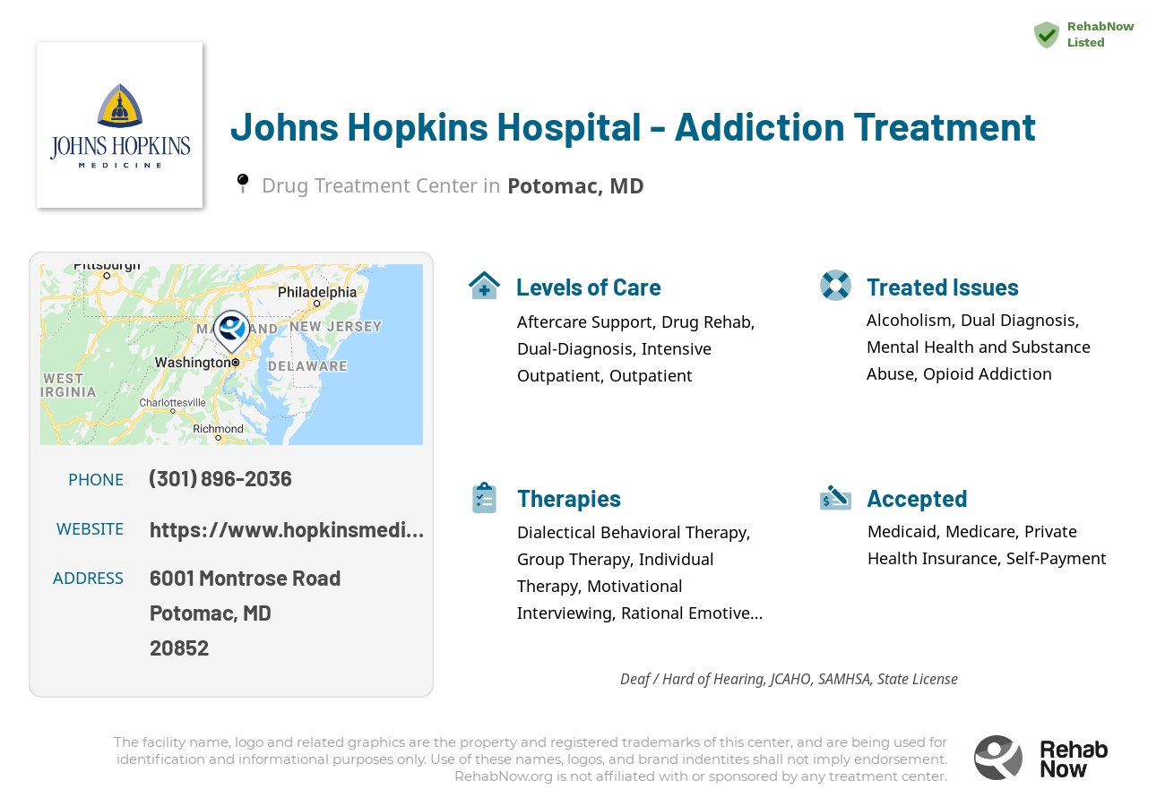 Helpful reference information for Johns Hopkins Hospital - Addiction Treatment, a drug treatment center in Maryland located at: 6001 Montrose Road, Potomac, MD, 20852, including phone numbers, official website, and more. Listed briefly is an overview of Levels of Care, Therapies Offered, Issues Treated, and accepted forms of Payment Methods.