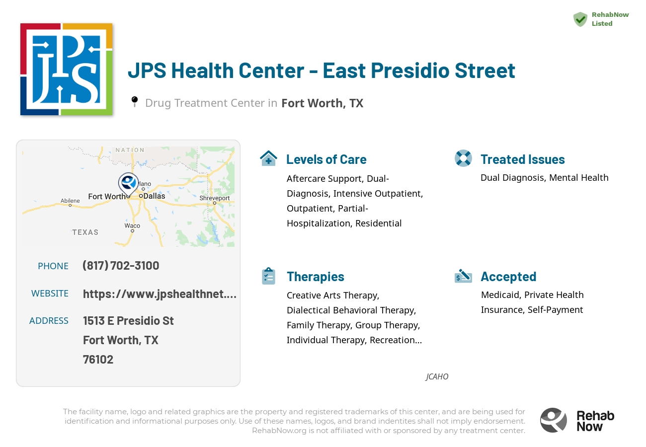 Helpful reference information for JPS Health Center - East Presidio Street, a drug treatment center in Texas located at: 1513 E Presidio St, Fort Worth, TX 76102, including phone numbers, official website, and more. Listed briefly is an overview of Levels of Care, Therapies Offered, Issues Treated, and accepted forms of Payment Methods.