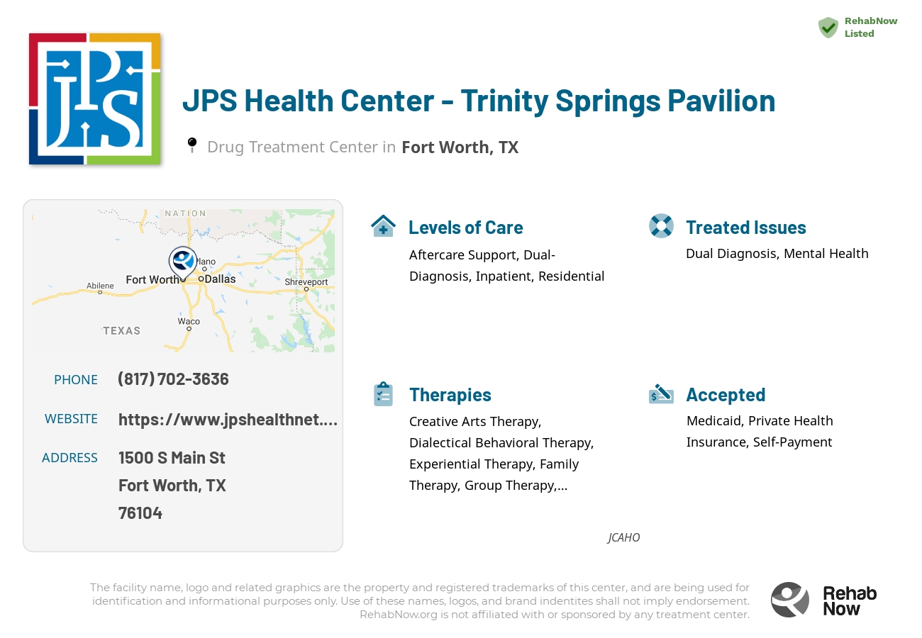 Helpful reference information for JPS Health Center - Trinity Springs Pavilion, a drug treatment center in Texas located at: 1500 S Main St, Fort Worth, TX 76104, including phone numbers, official website, and more. Listed briefly is an overview of Levels of Care, Therapies Offered, Issues Treated, and accepted forms of Payment Methods.