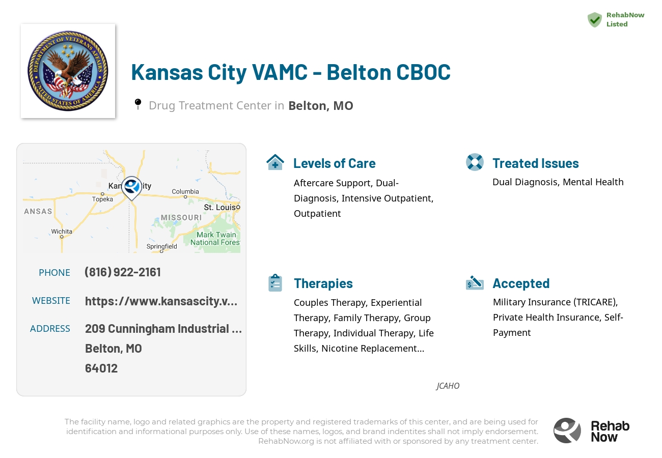 Helpful reference information for Kansas City VAMC - Belton CBOC, a drug treatment center in Missouri located at: 209 209 Cunningham Industrial Parkway, Belton, MO 64012, including phone numbers, official website, and more. Listed briefly is an overview of Levels of Care, Therapies Offered, Issues Treated, and accepted forms of Payment Methods.