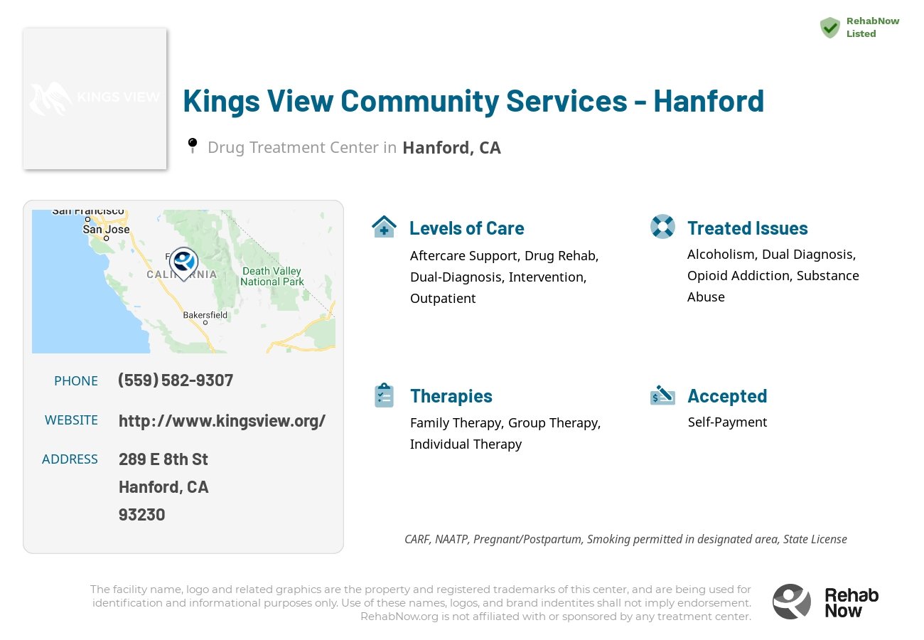 Helpful reference information for Kings View Community Services - Hanford, a drug treatment center in California located at: 289 E 8th St, Hanford, CA 93230, including phone numbers, official website, and more. Listed briefly is an overview of Levels of Care, Therapies Offered, Issues Treated, and accepted forms of Payment Methods.