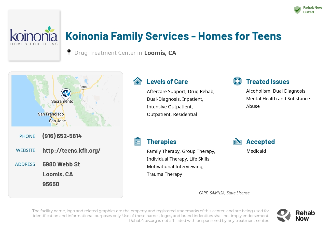 Helpful reference information for Koinonia Family Services - Homes for Teens, a drug treatment center in California located at: 5980 Webb St, Loomis, CA 95650, including phone numbers, official website, and more. Listed briefly is an overview of Levels of Care, Therapies Offered, Issues Treated, and accepted forms of Payment Methods.