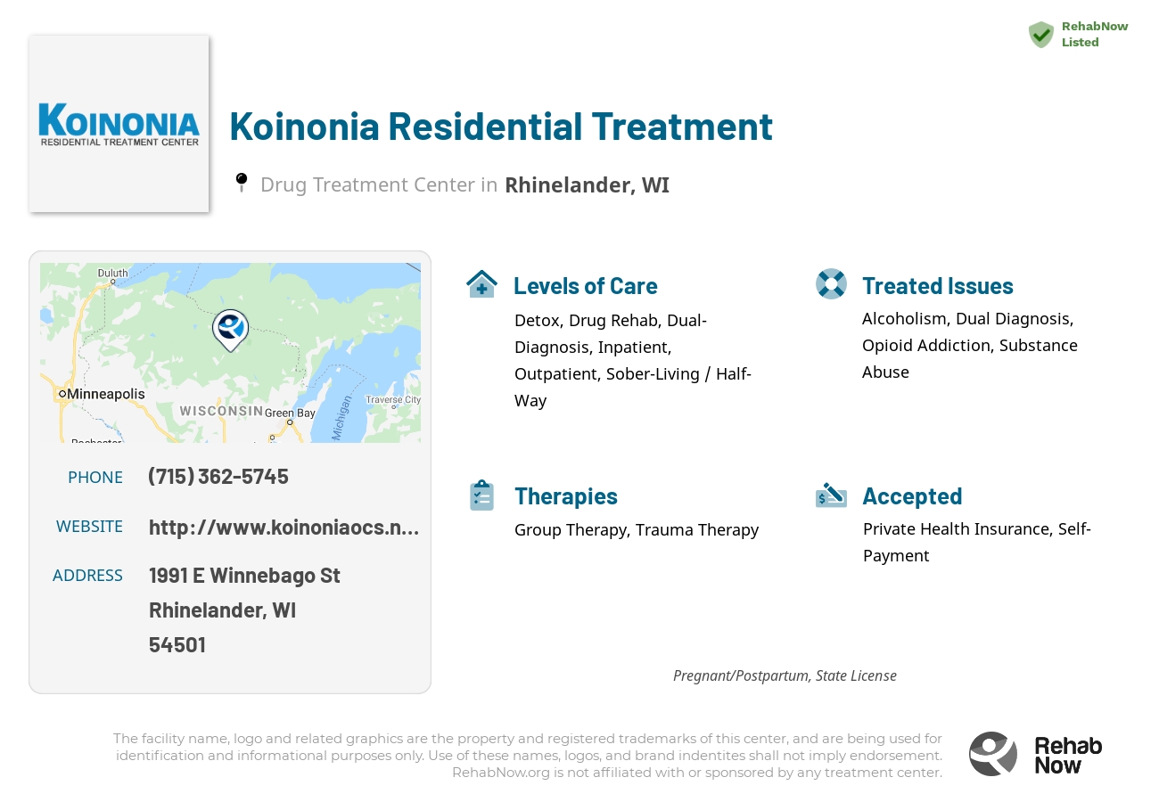 Helpful reference information for Koinonia Residential Treatment, a drug treatment center in Wisconsin located at: 1991 E Winnebago St, Rhinelander, WI 54501, including phone numbers, official website, and more. Listed briefly is an overview of Levels of Care, Therapies Offered, Issues Treated, and accepted forms of Payment Methods.