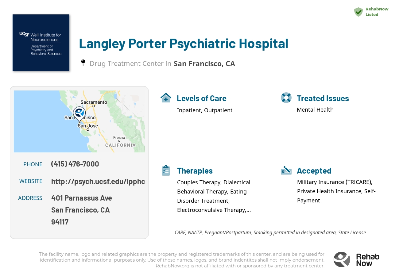 Helpful reference information for Langley Porter Psychiatric Hospital, a drug treatment center in California located at: 401 Parnassus Ave, San Francisco, CA 94117, including phone numbers, official website, and more. Listed briefly is an overview of Levels of Care, Therapies Offered, Issues Treated, and accepted forms of Payment Methods.