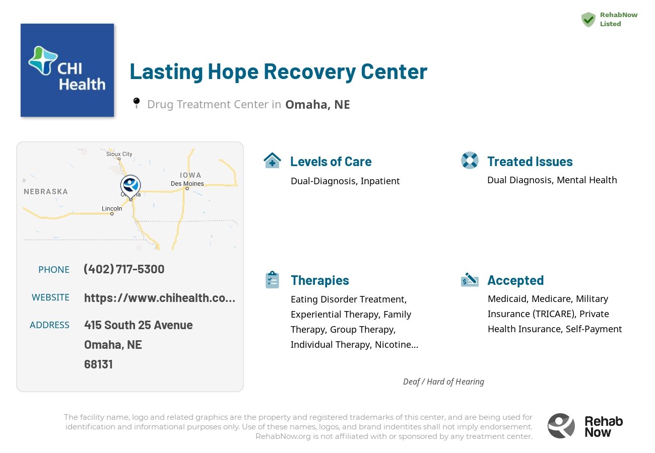 Helpful reference information for Lasting Hope Recovery Center, a drug treatment center in Nebraska located at: 415 415 South 25 Avenue, Omaha, NE 68131, including phone numbers, official website, and more. Listed briefly is an overview of Levels of Care, Therapies Offered, Issues Treated, and accepted forms of Payment Methods.