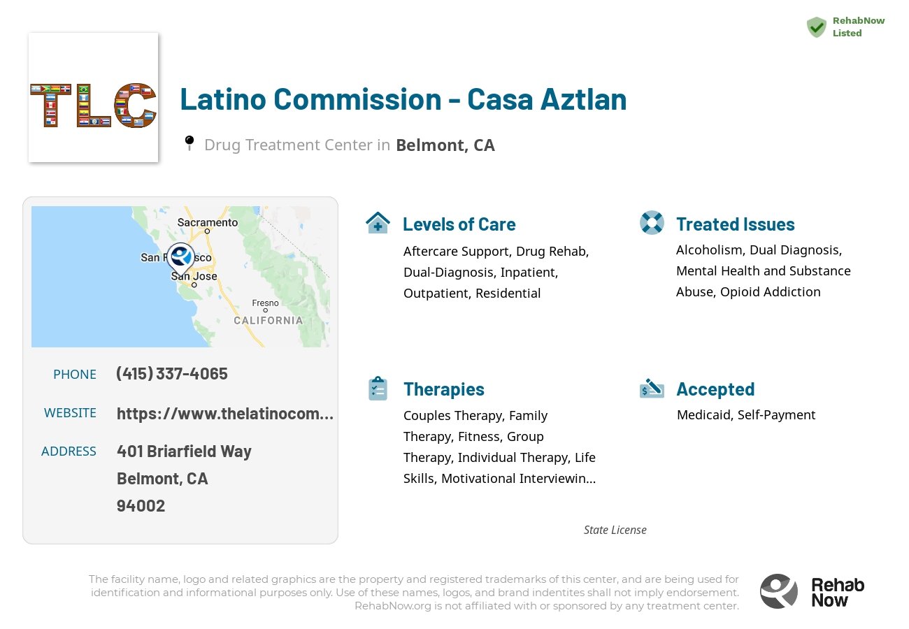 Helpful reference information for Latino Commission - Casa Aztlan, a drug treatment center in California located at: 401 Briarfield Way, Belmont, CA 94002, including phone numbers, official website, and more. Listed briefly is an overview of Levels of Care, Therapies Offered, Issues Treated, and accepted forms of Payment Methods.