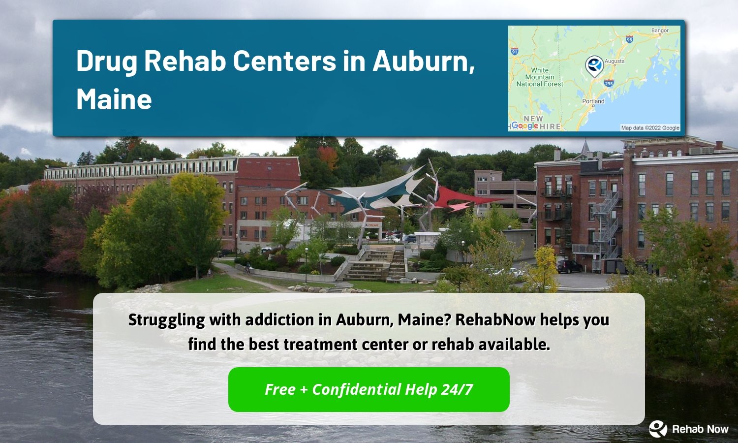 Struggling with addiction in Auburn, Maine? RehabNow helps you find the best treatment center or rehab available.