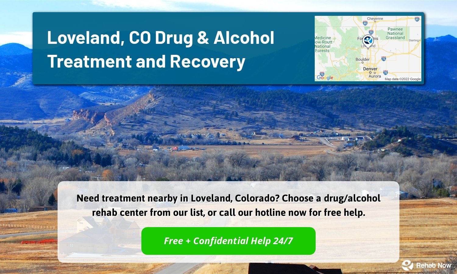 Need treatment nearby in Loveland, Colorado? Choose a drug/alcohol rehab center from our list, or call our hotline now for free help.