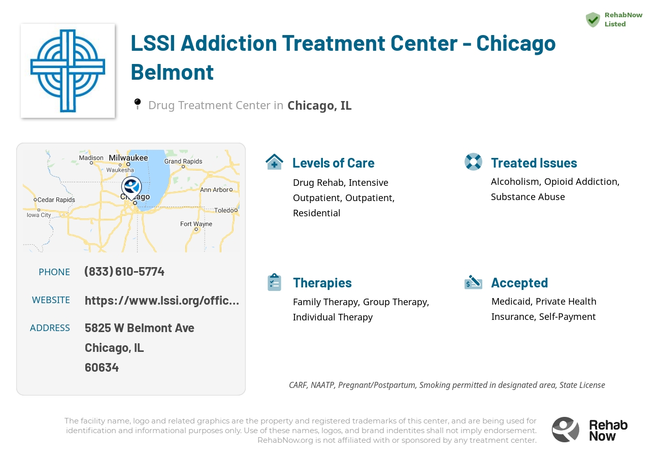 Helpful reference information for LSSI Addiction Treatment Center - Chicago Belmont, a drug treatment center in Illinois located at: 5825 W Belmont Ave, Chicago, IL 60634, including phone numbers, official website, and more. Listed briefly is an overview of Levels of Care, Therapies Offered, Issues Treated, and accepted forms of Payment Methods.