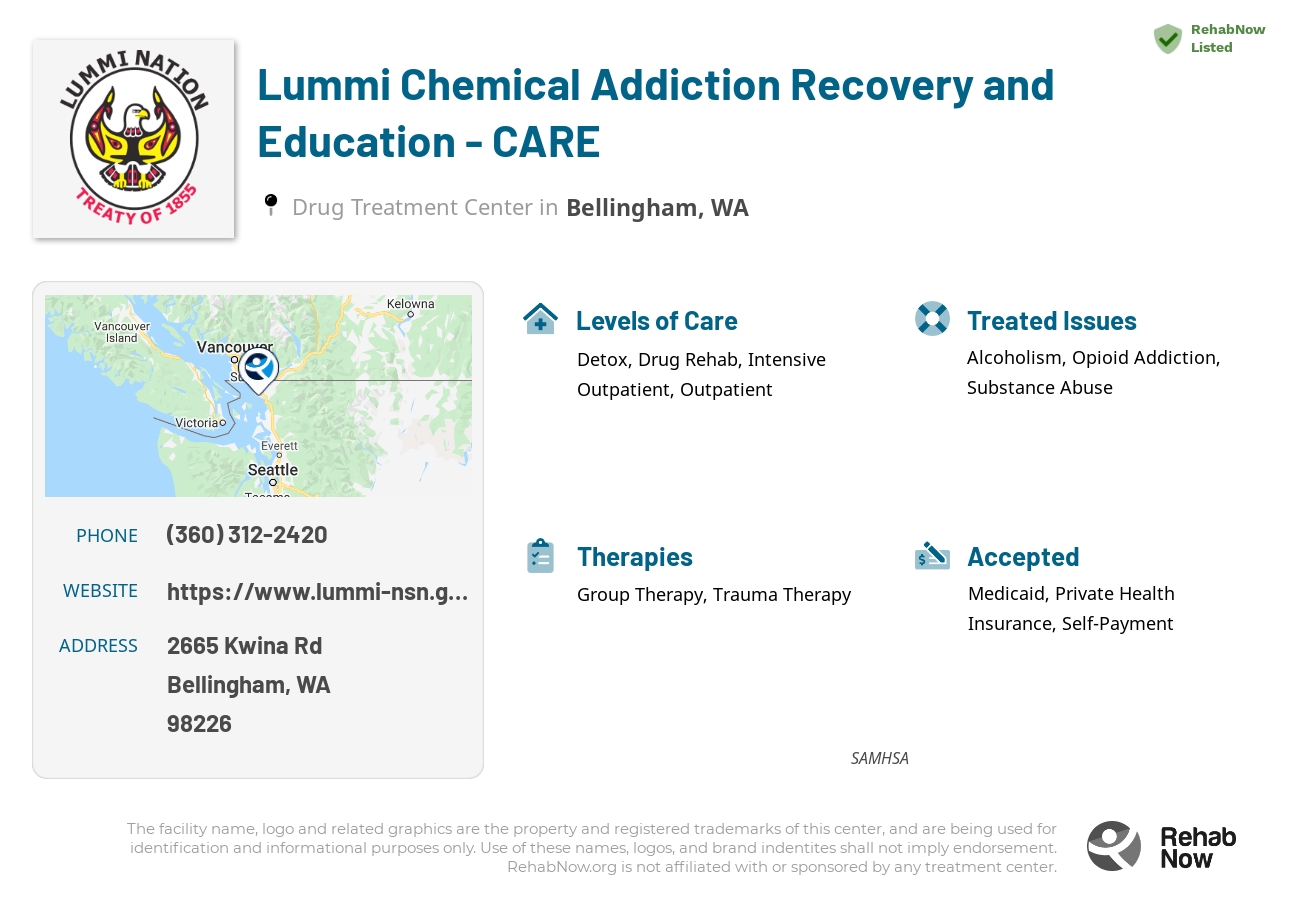 Helpful reference information for Lummi Chemical Addiction Recovery and Education - CARE, a drug treatment center in Washington located at: 2665 Kwina Rd, Bellingham, WA 98226, including phone numbers, official website, and more. Listed briefly is an overview of Levels of Care, Therapies Offered, Issues Treated, and accepted forms of Payment Methods.