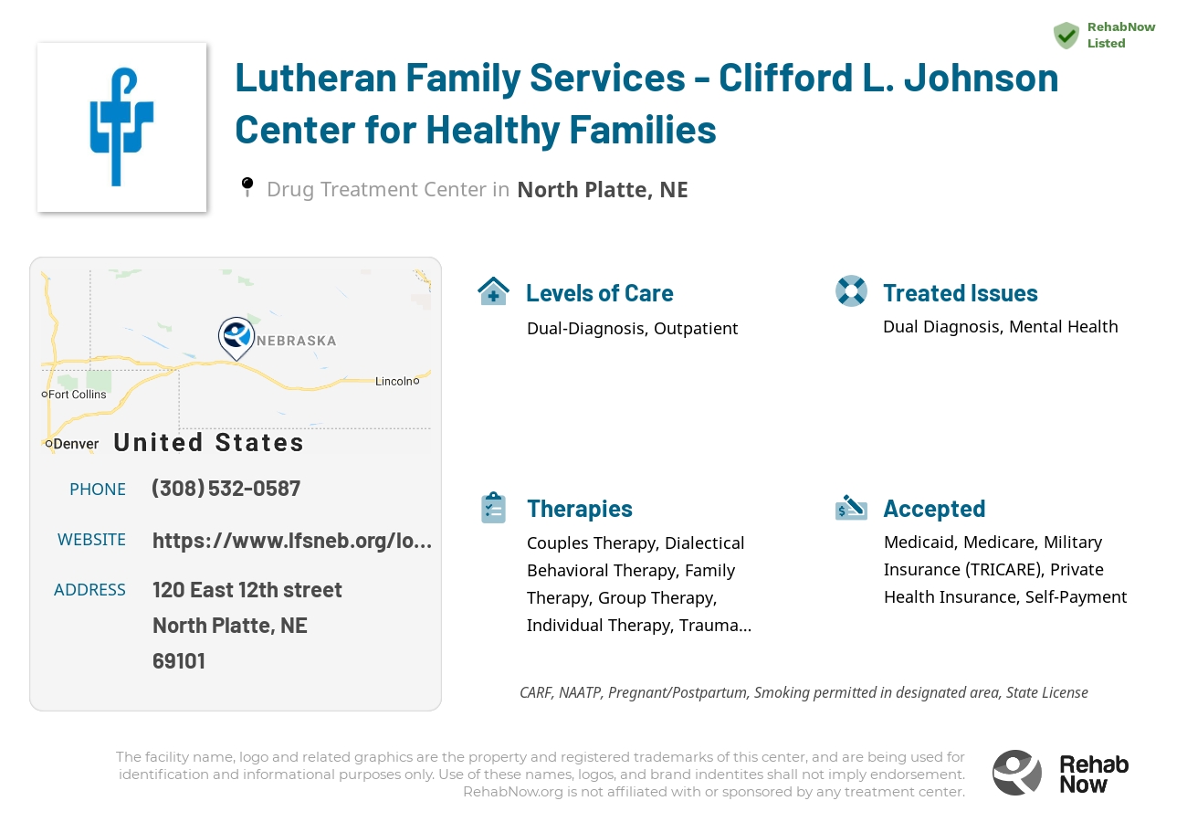 Helpful reference information for Lutheran Family Services - Clifford L. Johnson Center for Healthy Families, a drug treatment center in Nebraska located at: 120 120 East 12th street, North Platte, NE 69101, including phone numbers, official website, and more. Listed briefly is an overview of Levels of Care, Therapies Offered, Issues Treated, and accepted forms of Payment Methods.