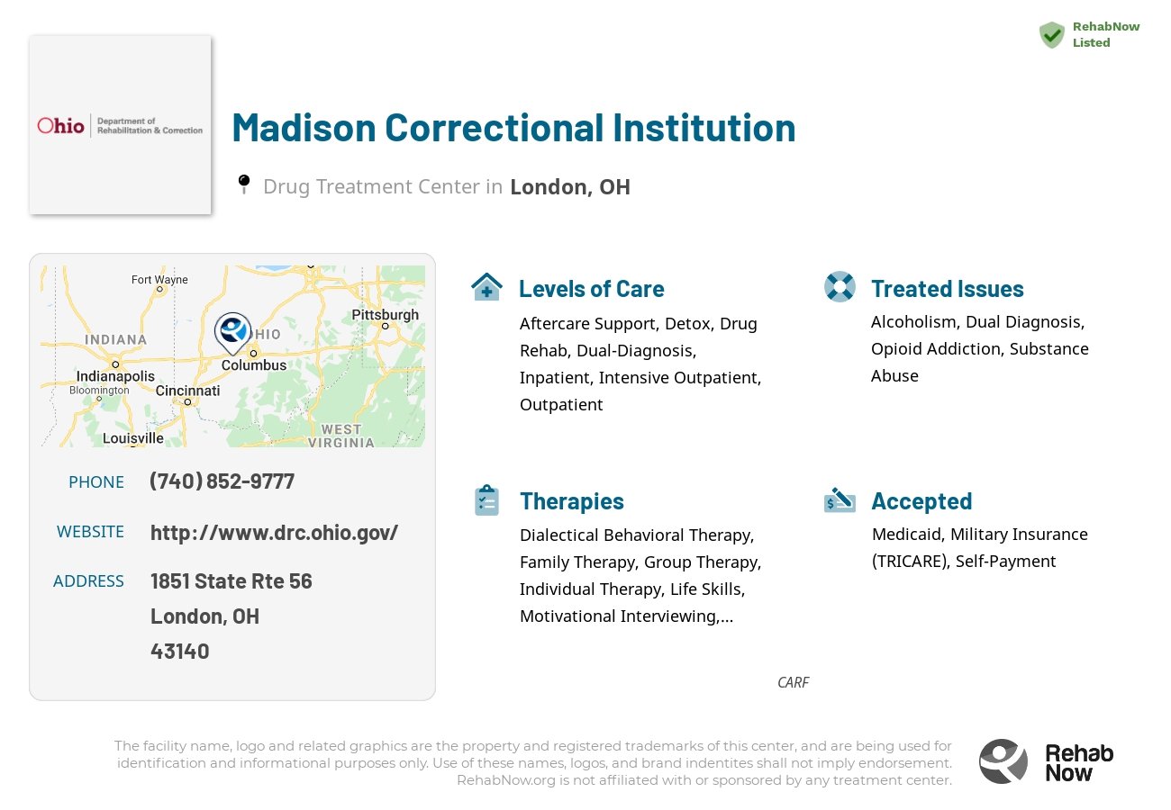 Helpful reference information for Madison Correctional Institution, a drug treatment center in Ohio located at: 1851 State Rte 56, London, OH 43140, including phone numbers, official website, and more. Listed briefly is an overview of Levels of Care, Therapies Offered, Issues Treated, and accepted forms of Payment Methods.
