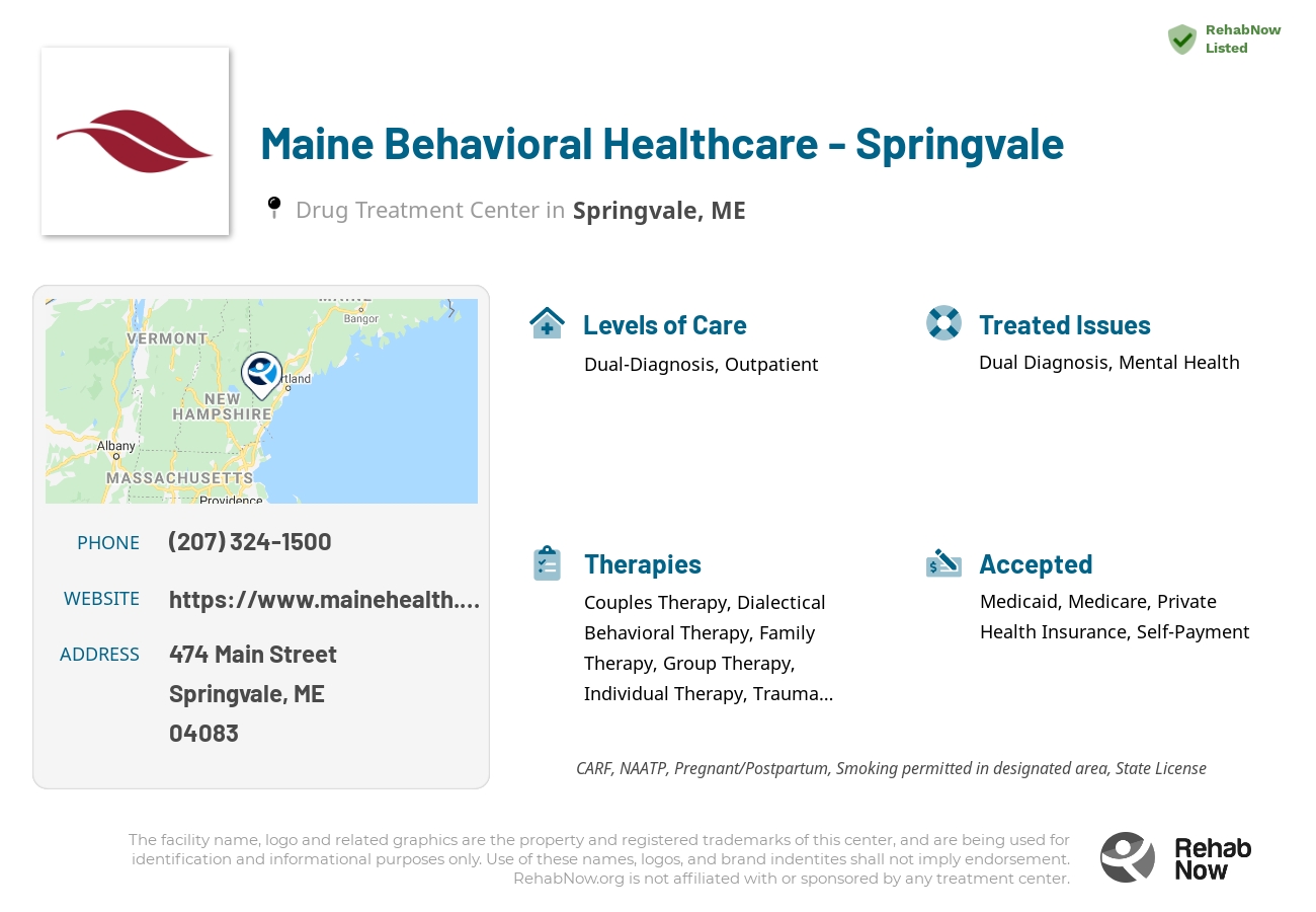 Helpful reference information for Maine Behavioral Healthcare - Springvale, a drug treatment center in Maine located at: 474 Main Street, Springvale, ME, 04083, including phone numbers, official website, and more. Listed briefly is an overview of Levels of Care, Therapies Offered, Issues Treated, and accepted forms of Payment Methods.