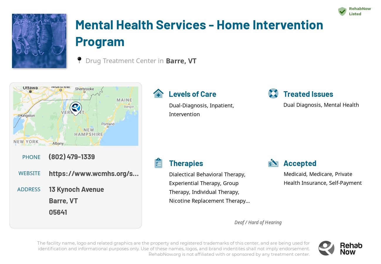 Helpful reference information for Mental Health Services - Home Intervention Program, a drug treatment center in Vermont located at: 13 13 Kynoch Avenue, Barre, VT 05641, including phone numbers, official website, and more. Listed briefly is an overview of Levels of Care, Therapies Offered, Issues Treated, and accepted forms of Payment Methods.