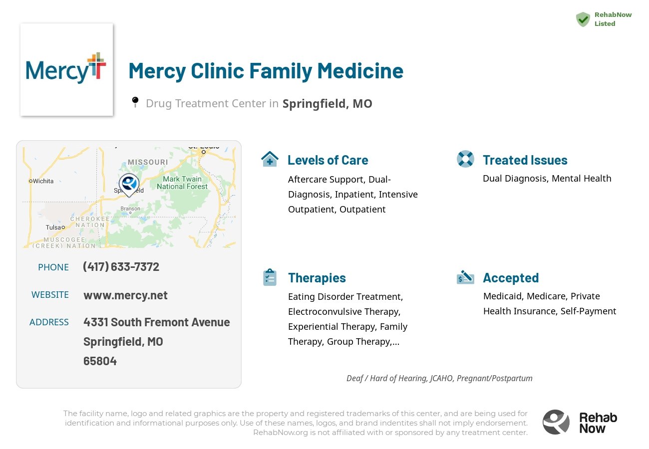 Helpful reference information for Mercy Clinic Family Medicine, a drug treatment center in Missouri located at: 4331 South Fremont Avenue, Springfield, MO, 65804, including phone numbers, official website, and more. Listed briefly is an overview of Levels of Care, Therapies Offered, Issues Treated, and accepted forms of Payment Methods.
