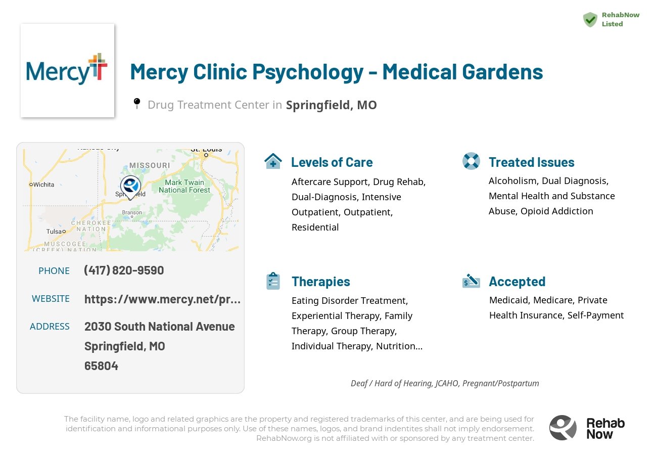 Helpful reference information for Mercy Clinic Psychology - Medical Gardens, a drug treatment center in Missouri located at: 2030 South National Avenue, Springfield, MO, 65804, including phone numbers, official website, and more. Listed briefly is an overview of Levels of Care, Therapies Offered, Issues Treated, and accepted forms of Payment Methods.