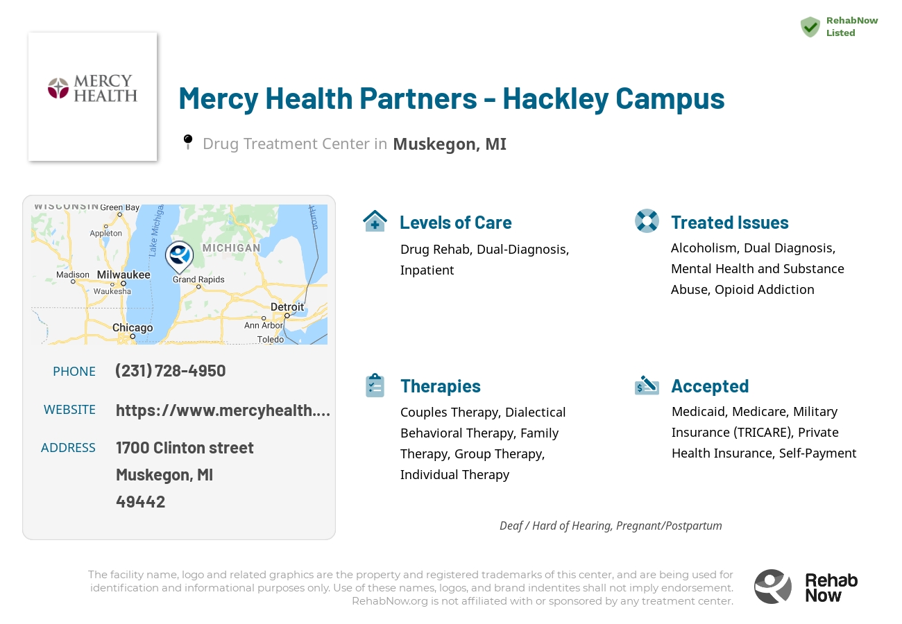 Helpful reference information for Mercy Health Partners - Hackley Campus, a drug treatment center in Michigan located at: 1700 Clinton street, Muskegon, MI, 49442, including phone numbers, official website, and more. Listed briefly is an overview of Levels of Care, Therapies Offered, Issues Treated, and accepted forms of Payment Methods.