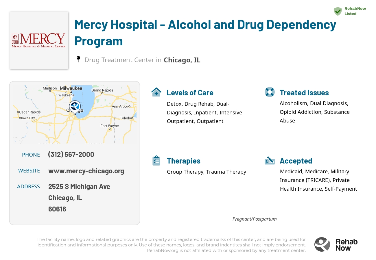 Helpful reference information for Mercy Hospital - Alcohol and Drug Dependency Program, a drug treatment center in Illinois located at: 2525 S Michigan Ave, Chicago, IL 60616, including phone numbers, official website, and more. Listed briefly is an overview of Levels of Care, Therapies Offered, Issues Treated, and accepted forms of Payment Methods.