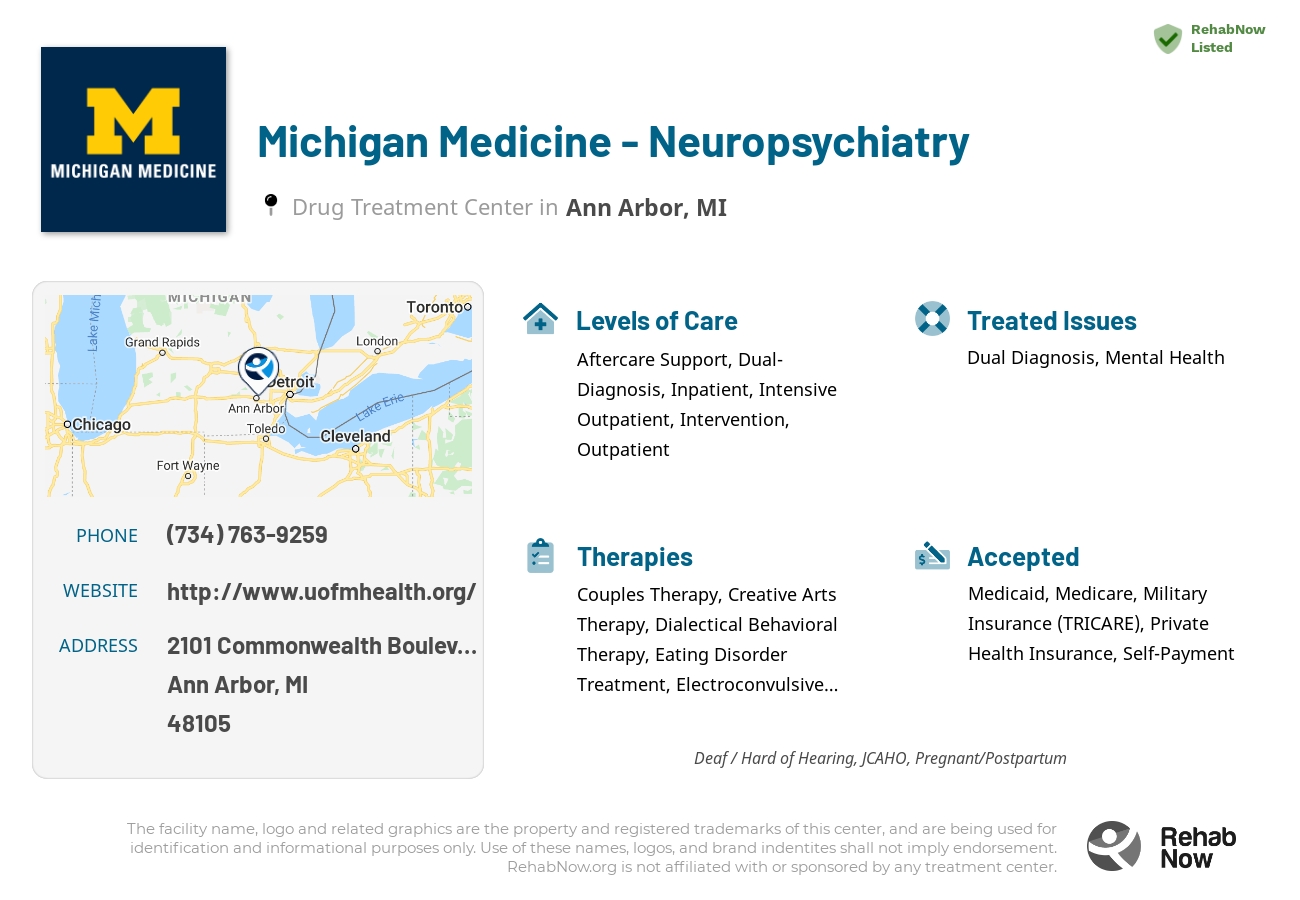 Helpful reference information for Michigan Medicine - Neuropsychiatry, a drug treatment center in Michigan located at: 2101 Commonwealth Boulevard, Ann Arbor, MI, 48105, including phone numbers, official website, and more. Listed briefly is an overview of Levels of Care, Therapies Offered, Issues Treated, and accepted forms of Payment Methods.