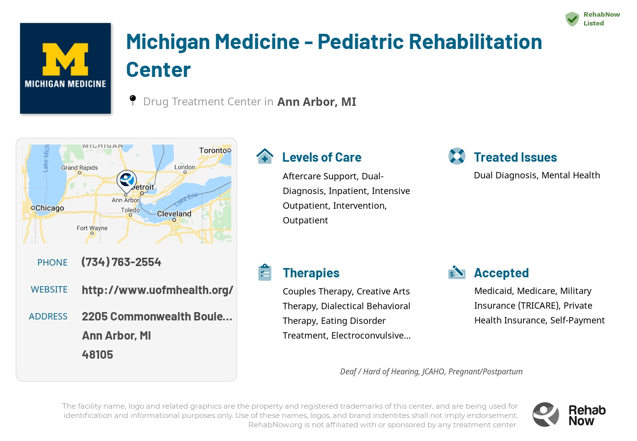 Helpful reference information for Michigan Medicine - Pediatric Rehabilitation Center, a drug treatment center in Michigan located at: 2205 Commonwealth Boulevard, Ann Arbor, MI, 48105, including phone numbers, official website, and more. Listed briefly is an overview of Levels of Care, Therapies Offered, Issues Treated, and accepted forms of Payment Methods.