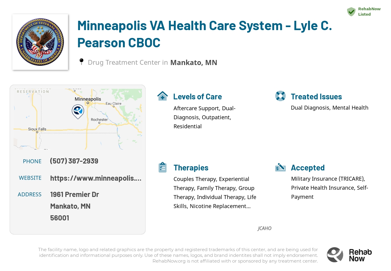 Helpful reference information for Minneapolis VA Health Care System - Lyle C. Pearson CBOC, a drug treatment center in Minnesota located at: 1961 1961 Premier Dr, Mankato, MN 56001, including phone numbers, official website, and more. Listed briefly is an overview of Levels of Care, Therapies Offered, Issues Treated, and accepted forms of Payment Methods.