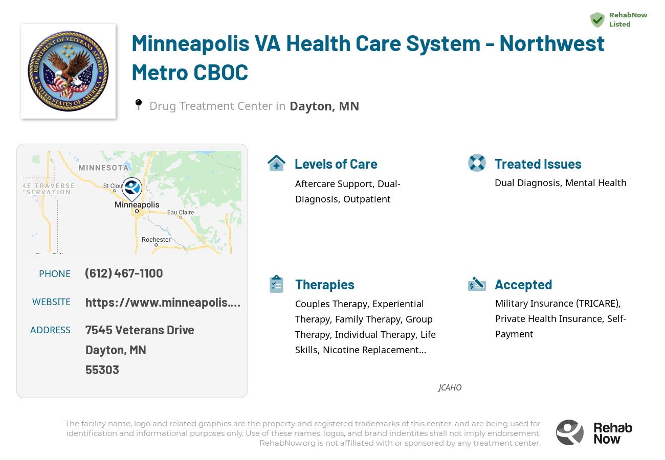 Helpful reference information for Minneapolis VA Health Care System - Northwest Metro CBOC, a drug treatment center in Minnesota located at: 7545 7545 Veterans Drive, Dayton, MN 55303, including phone numbers, official website, and more. Listed briefly is an overview of Levels of Care, Therapies Offered, Issues Treated, and accepted forms of Payment Methods.