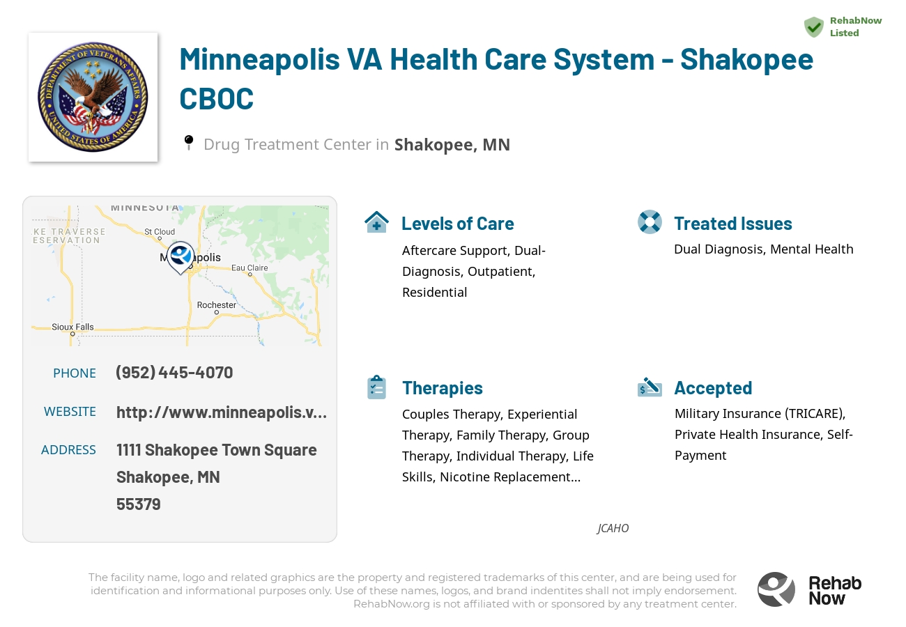 Helpful reference information for Minneapolis VA Health Care System - Shakopee CBOC, a drug treatment center in Minnesota located at: 1111 1111 Shakopee Town Square, Shakopee, MN 55379, including phone numbers, official website, and more. Listed briefly is an overview of Levels of Care, Therapies Offered, Issues Treated, and accepted forms of Payment Methods.