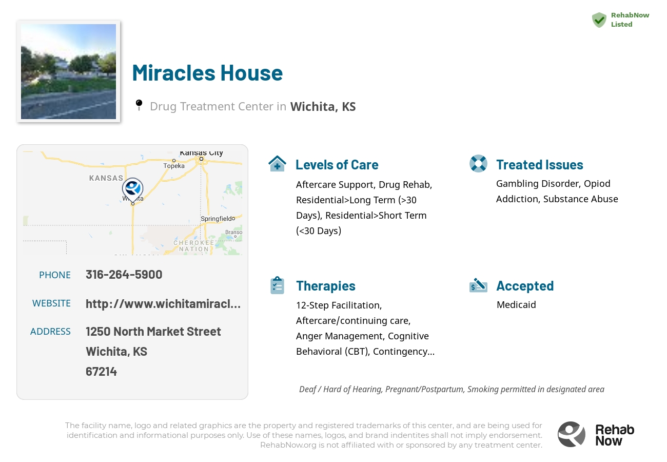 Helpful reference information for Miracles House, a drug treatment center in Kansas located at: 1250 North Market Street, Wichita, KS 67214, including phone numbers, official website, and more. Listed briefly is an overview of Levels of Care, Therapies Offered, Issues Treated, and accepted forms of Payment Methods.
