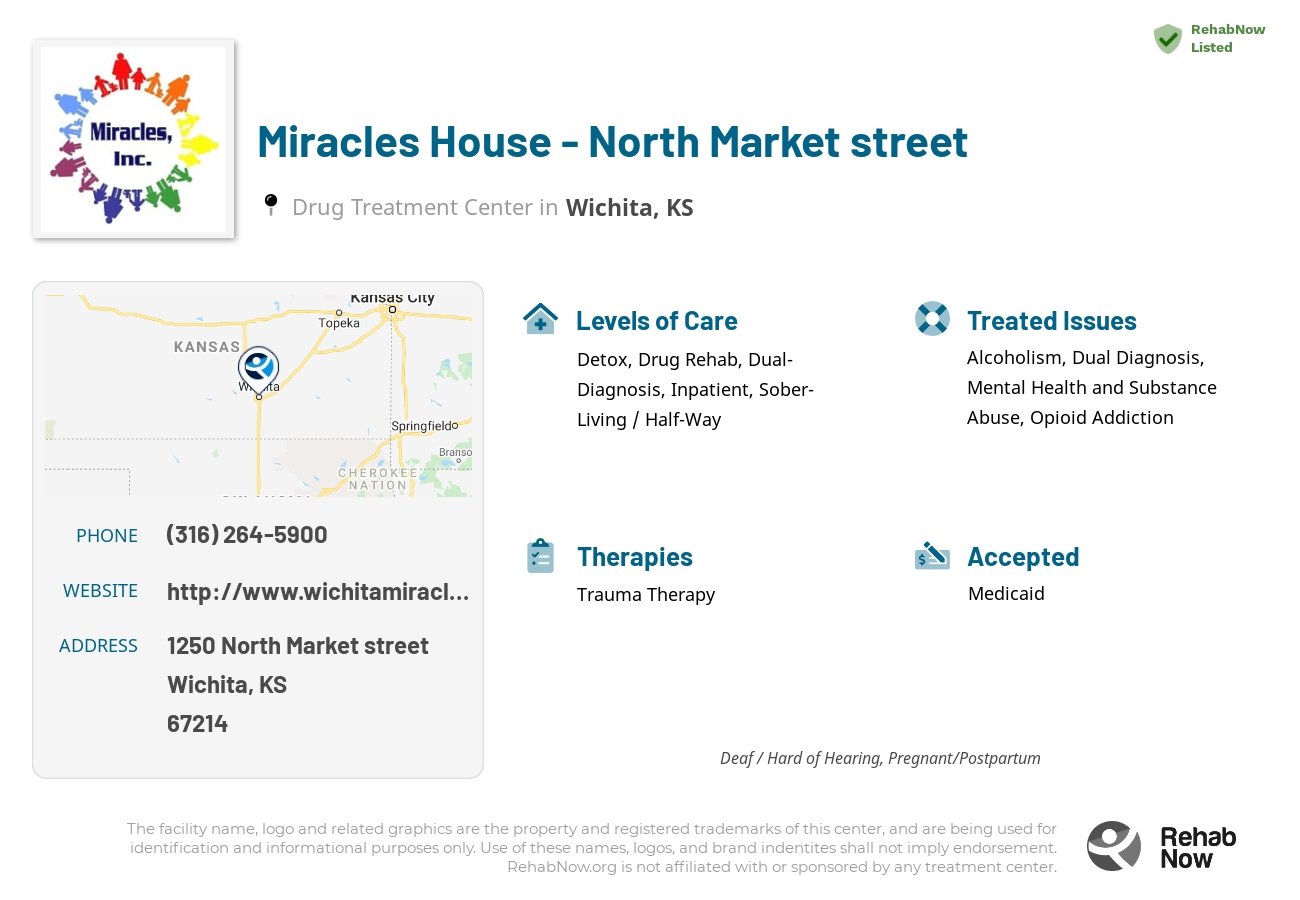 Helpful reference information for Miracles House - North Market street, a drug treatment center in Kansas located at: 1250 North Market street, Wichita, KS, 67214, including phone numbers, official website, and more. Listed briefly is an overview of Levels of Care, Therapies Offered, Issues Treated, and accepted forms of Payment Methods.