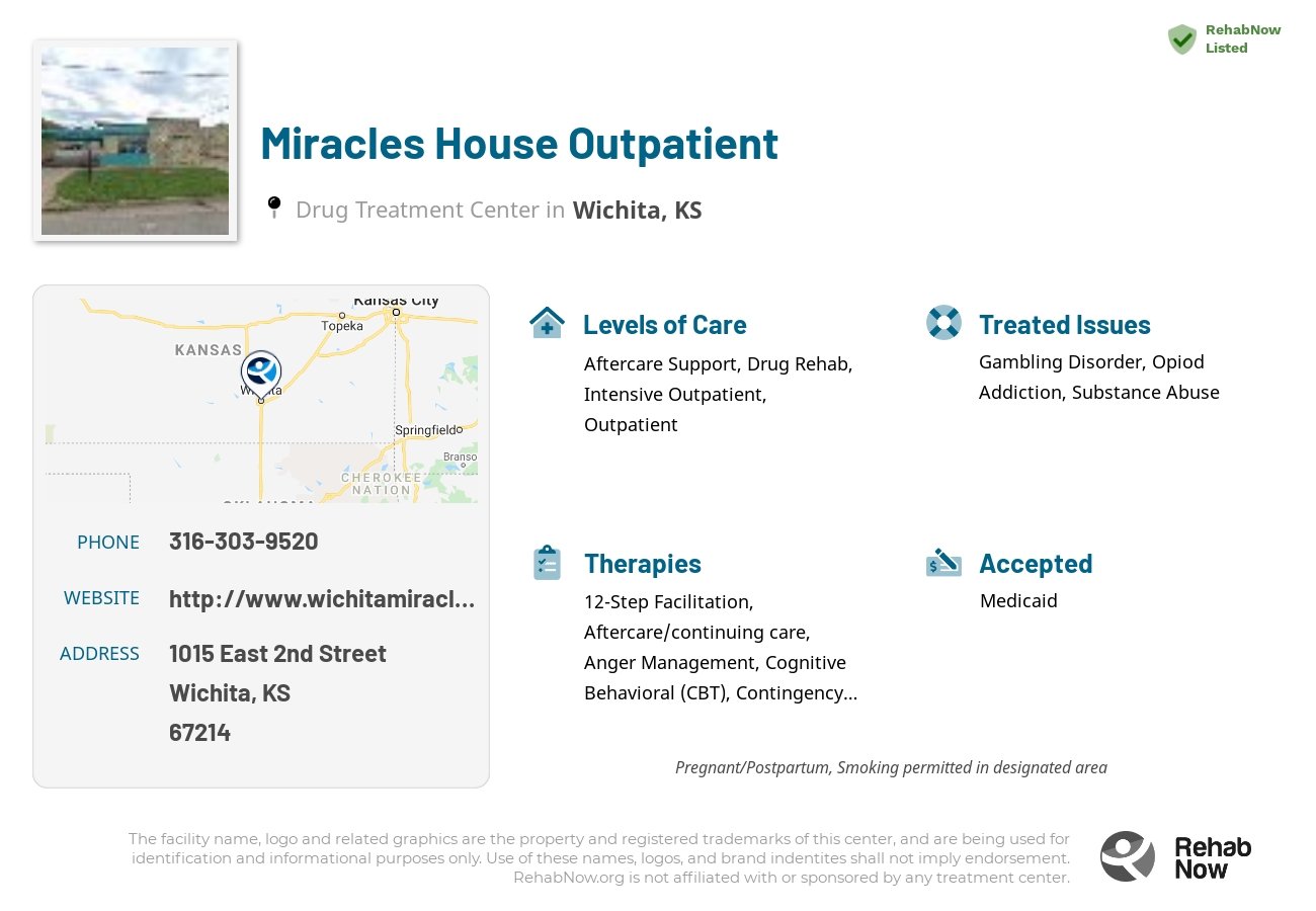 Helpful reference information for Miracles House Outpatient, a drug treatment center in Kansas located at: 1015 East 2nd Street, Wichita, KS 67214, including phone numbers, official website, and more. Listed briefly is an overview of Levels of Care, Therapies Offered, Issues Treated, and accepted forms of Payment Methods.
