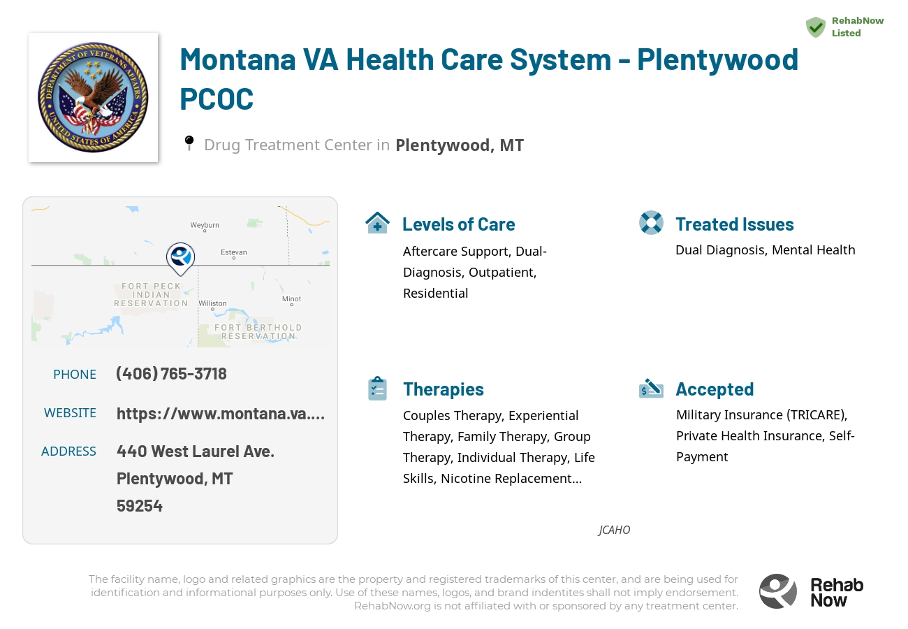Helpful reference information for Montana VA Health Care System - Plentywood PCOC, a drug treatment center in Montana located at: 440 440 West Laurel Ave., Plentywood, MT 59254, including phone numbers, official website, and more. Listed briefly is an overview of Levels of Care, Therapies Offered, Issues Treated, and accepted forms of Payment Methods.