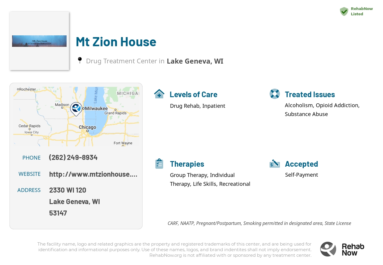 Helpful reference information for Mt Zion House, a drug treatment center in Wisconsin located at: 2330 WI 120, Lake Geneva, WI 53147, including phone numbers, official website, and more. Listed briefly is an overview of Levels of Care, Therapies Offered, Issues Treated, and accepted forms of Payment Methods.