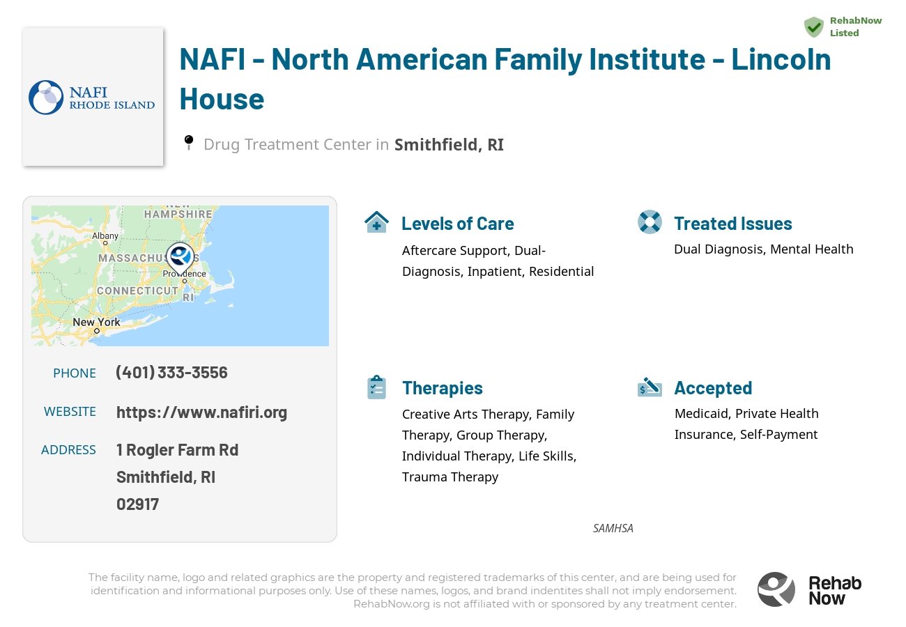 Helpful reference information for NAFI - North American Family Institute - Lincoln House, a drug treatment center in Rhode Island located at: 1 Rogler Farm Rd, Smithfield, RI 02917, including phone numbers, official website, and more. Listed briefly is an overview of Levels of Care, Therapies Offered, Issues Treated, and accepted forms of Payment Methods.
