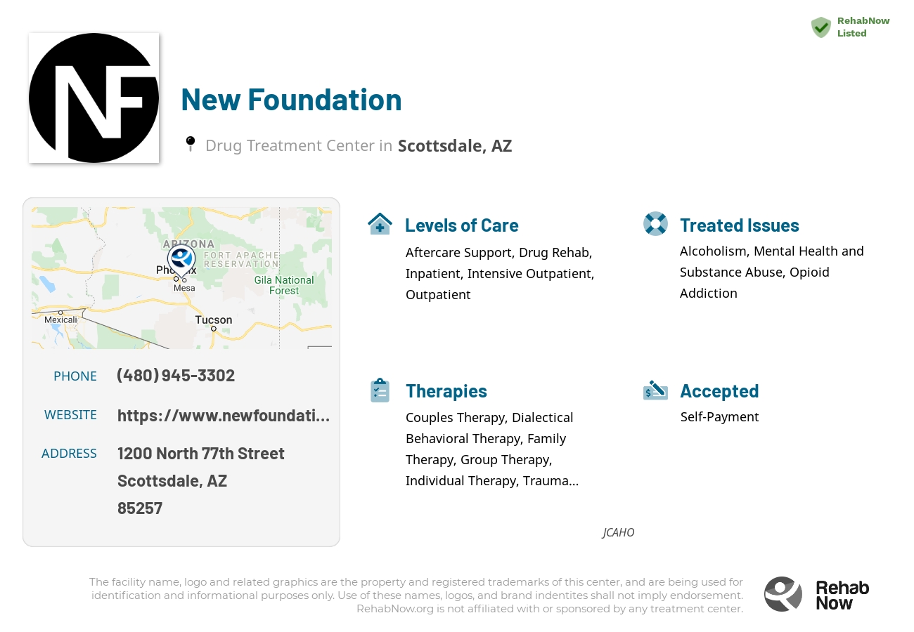 Helpful reference information for New Foundation, a drug treatment center in Arizona located at: 1200 North 77th Street, Scottsdale, AZ, 85257, including phone numbers, official website, and more. Listed briefly is an overview of Levels of Care, Therapies Offered, Issues Treated, and accepted forms of Payment Methods.