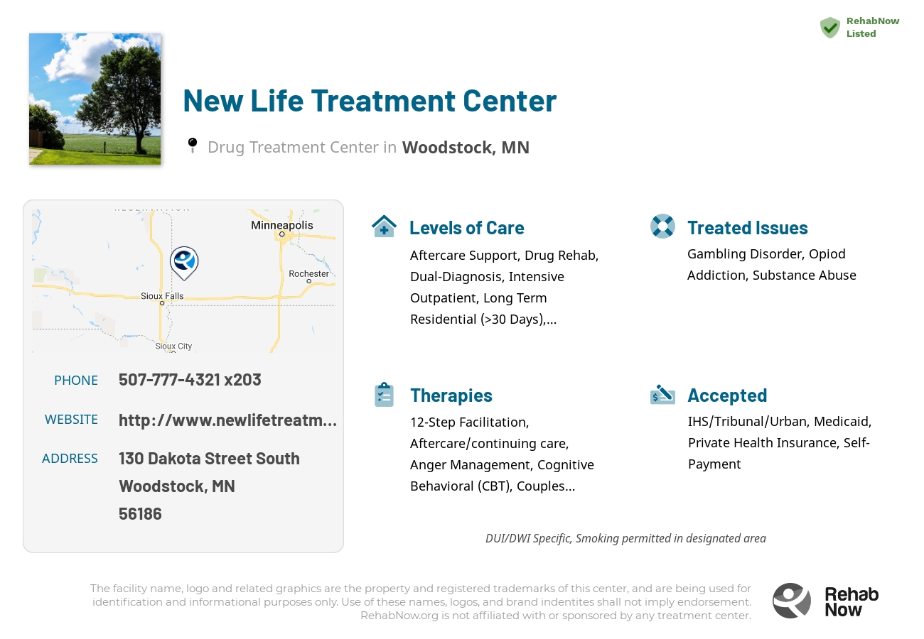 Helpful reference information for New Life Treatment Center, a drug treatment center in Minnesota located at: 130 Dakota Street South, Woodstock, MN 56186, including phone numbers, official website, and more. Listed briefly is an overview of Levels of Care, Therapies Offered, Issues Treated, and accepted forms of Payment Methods.