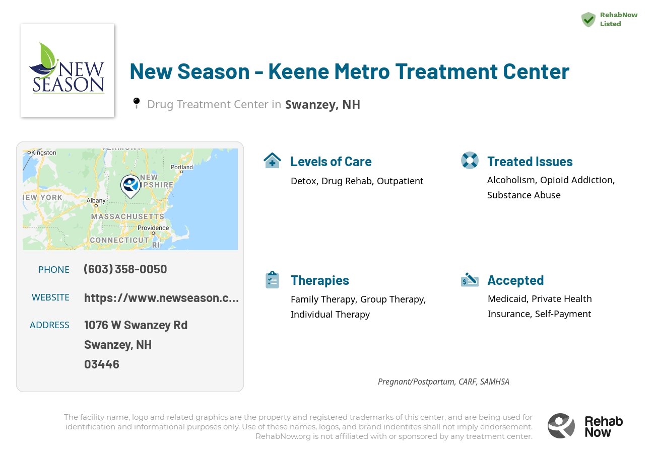 Helpful reference information for New Season - Keene Metro Treatment Center, a drug treatment center in New Hampshire located at: 1076 1076 W Swanzey Rd, Swanzey, NH 3446, including phone numbers, official website, and more. Listed briefly is an overview of Levels of Care, Therapies Offered, Issues Treated, and accepted forms of Payment Methods.