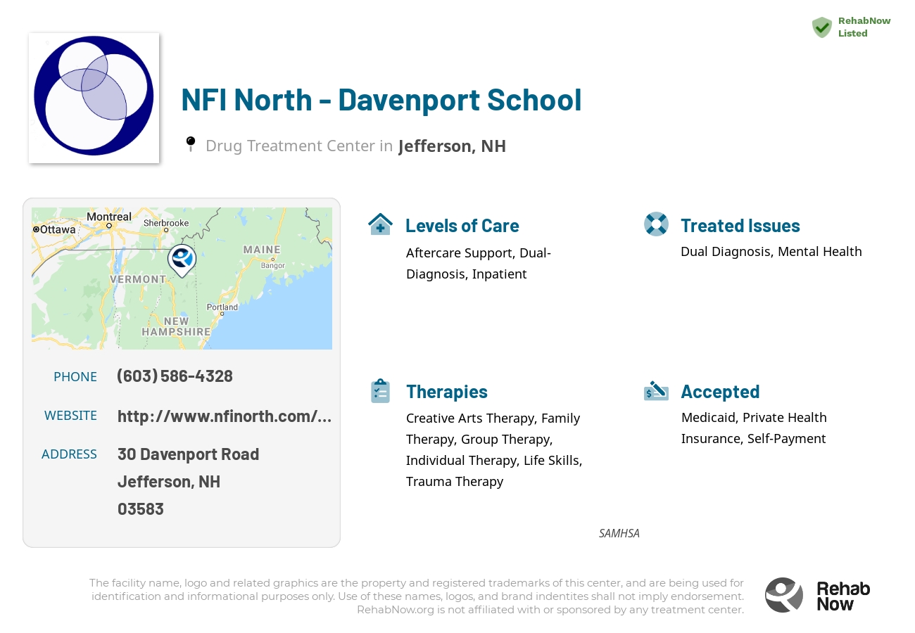 Helpful reference information for NFI North - Davenport School, a drug treatment center in New Hampshire located at: 30 30 Davenport Road, Jefferson, NH 3583, including phone numbers, official website, and more. Listed briefly is an overview of Levels of Care, Therapies Offered, Issues Treated, and accepted forms of Payment Methods.