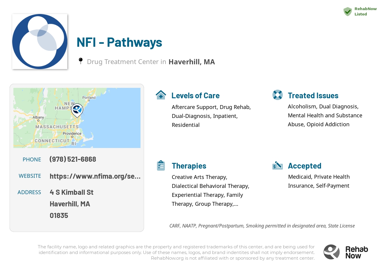 Helpful reference information for NFI - Pathways, a drug treatment center in Massachusetts located at: 4 S Kimball St, Haverhill, MA 01835, including phone numbers, official website, and more. Listed briefly is an overview of Levels of Care, Therapies Offered, Issues Treated, and accepted forms of Payment Methods.