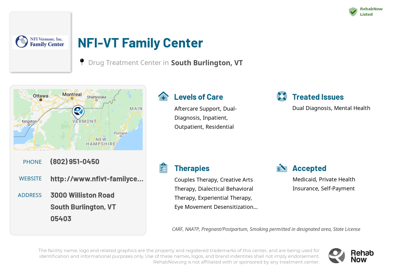 Helpful reference information for NFI-VT Family Center, a drug treatment center in Vermont located at: 3000 3000 Williston Road, South Burlington, VT 5403, including phone numbers, official website, and more. Listed briefly is an overview of Levels of Care, Therapies Offered, Issues Treated, and accepted forms of Payment Methods.
