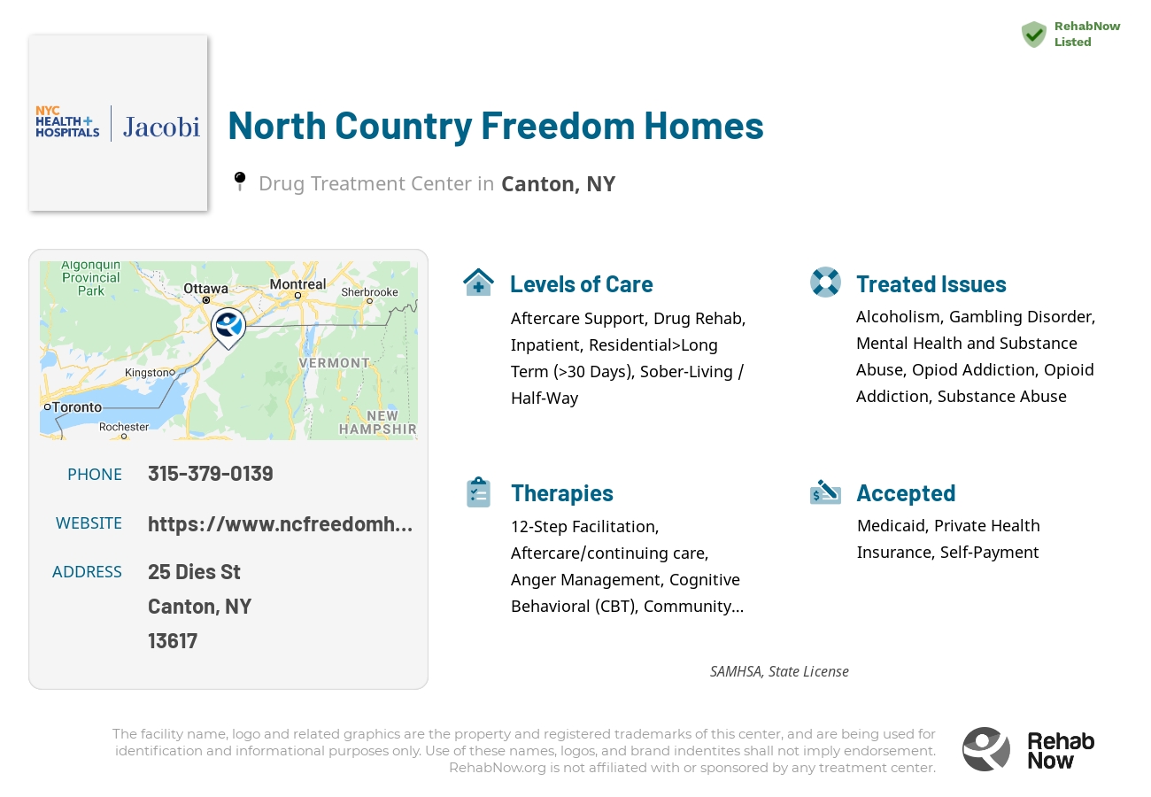 Helpful reference information for North Country Freedom Homes, a drug treatment center in New York located at: 25 Dies St, Canton, NY 13617, including phone numbers, official website, and more. Listed briefly is an overview of Levels of Care, Therapies Offered, Issues Treated, and accepted forms of Payment Methods.