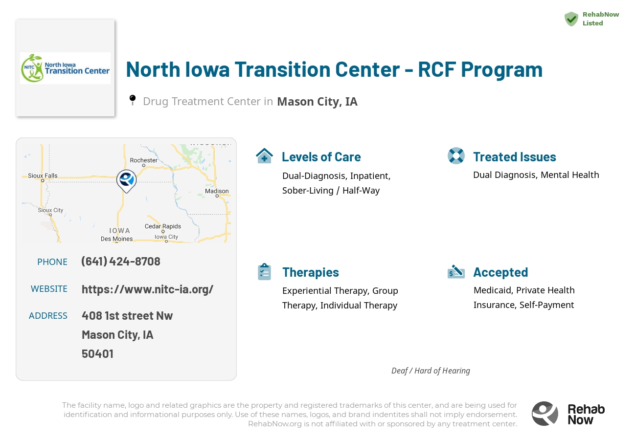 Helpful reference information for North Iowa Transition Center - RCF Program, a drug treatment center in Iowa located at: 408 1st street Nw, Mason City, IA, 50401, including phone numbers, official website, and more. Listed briefly is an overview of Levels of Care, Therapies Offered, Issues Treated, and accepted forms of Payment Methods.