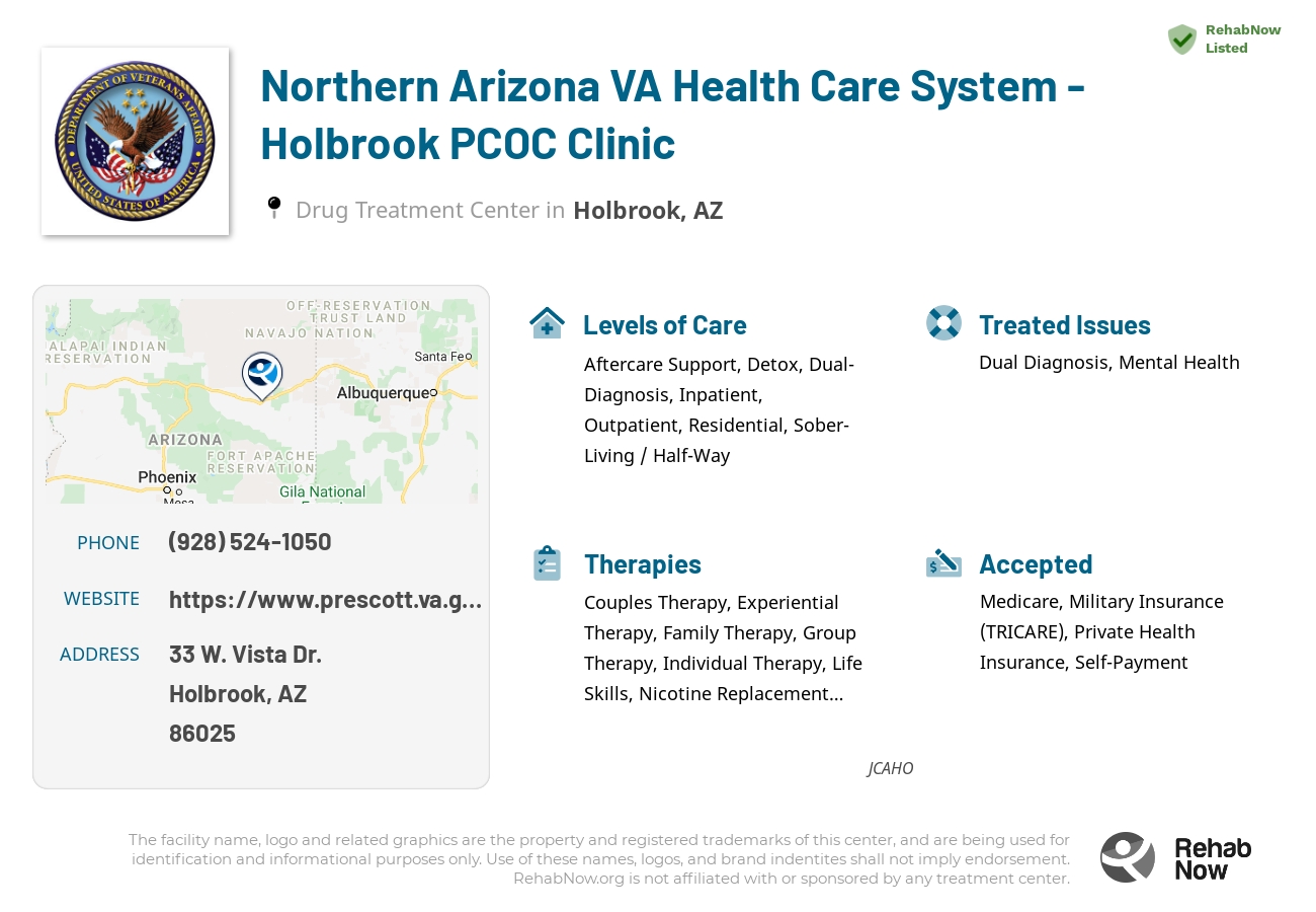 Helpful reference information for Northern Arizona VA Health Care System - Holbrook PCOC Clinic, a drug treatment center in Arizona located at: 33 W. Vista Dr., Holbrook, AZ, 86025, including phone numbers, official website, and more. Listed briefly is an overview of Levels of Care, Therapies Offered, Issues Treated, and accepted forms of Payment Methods.